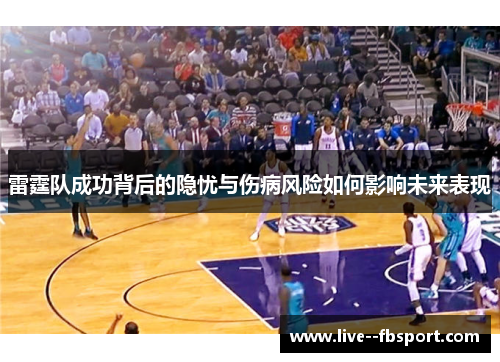雷霆队成功背后的隐忧与伤病风险如何影响未来表现