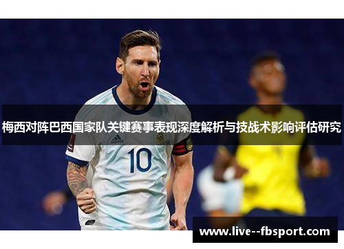 梅西对阵巴西国家队关键赛事表现深度解析与技战术影响评估研究 梅西对阵巴西国家队关键赛事表现深度解析与技战术影响评估研究