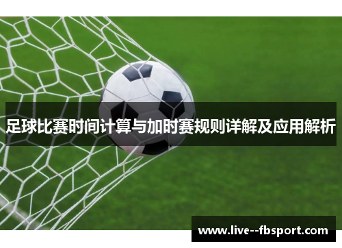 足球比赛时间计算与加时赛规则详解及应用解析